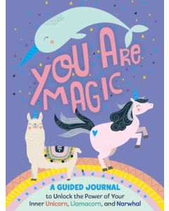 You Are Magic: A Guided Journal to Unlock the Power of Your Inner Unicorn, Llamacorn, and Narwhal