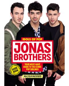 Idols of Pop: Jonas Brothers: Your Unofficial Guide to the Iconic Pop Siblings