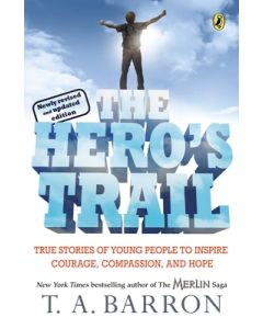 The Hero's Trail: True Stories of Young People to Inspire Courage, Compassion, and Hope, Newly Revised and Updated Edition