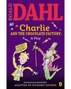 Charlie and the Chocolate Factory: A Play