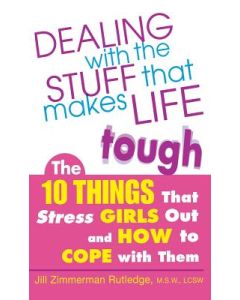 Dealing with the Stuff That Makes Life Tough: The 10 Things That Stress Girls Out and How to Cope with Them