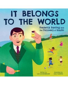 It Belongs to the World: Frederick Banting and the Discovery of Insulin