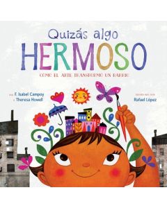 Quizás Algo Hermoso: Cómo El Arte Transformó Un Barrio (Maybe Something Beautiful Spanish Edition)