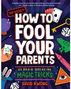 How to Fool Your Parents: 25 Brain-Breaking Magic Tricks