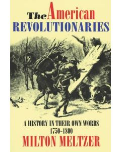 The American Revolutionaries: A History in Their Own Words 1750-1800