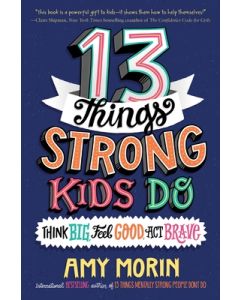 13 Things Strong Kids Do: Think Big, Feel Good, ACT Brave