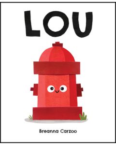 Lou: A Children's Picture Book about a Fire Hydrant and Unlikely Neighborhood Hero