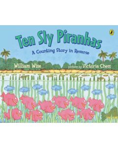Ten Sly Piranhas: A Counting Story in Reverse; A Tale of Wickedness-And Worse!