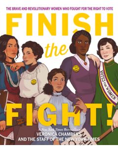 Finish the Fight: The Brave and Revolutionary Women Who Fought for the Right to Vote