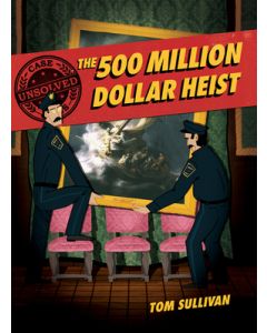 Unsolved Case Files: The 500 Million Dollar Heist: Isabella Stewart Gardner and Thirteen Missing Masterpieces, a Graphic Novel
