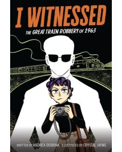 I Witnessed: The Great Train Robbery of 1963: A Graphic Novel