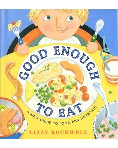 Good Enough to Eat: A Kid's Guide to Food and Nutrition