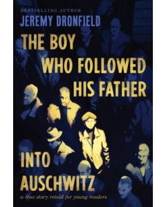 The Boy Who Followed His Father Into Auschwitz: A True Story Retold for Young Readers