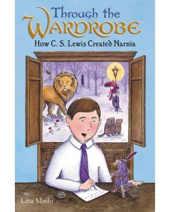 Through the Wardrobe: How C. S. Lewis Created Narnia