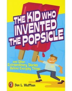 The Kid Who Invented the Popsicle: The Kid Who Invented the Popsicle: And Other Surprising Stories about Inventions