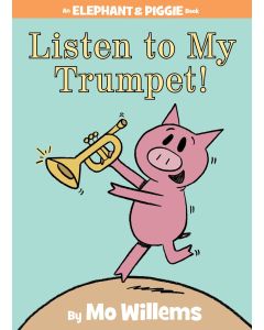 Elephant & Piggie: Listen to My Trumpet!