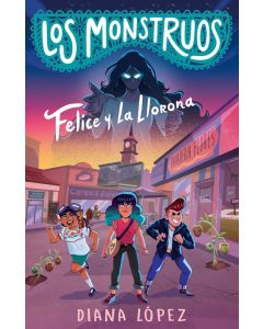Los Monstruos #1: Felice y La Llorona (Los Monstruos #1: Felice and the Wailing Woman, Spanish Edition)