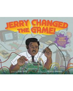 Jerry Changed the Game! How Engineer Jerry Lawson Revolutionized Video Games Forever