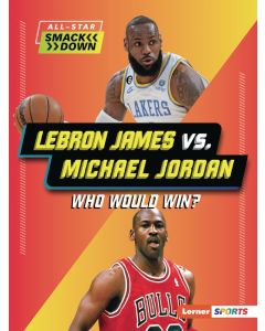 All-Star Smackdown: LeBron James vs. Michael Jordan: Who Would Win?