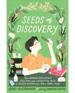 Seeds of Discovery: How Barbara McClintock Used Corn and Curiosity to Solve a Science Mystery and Win a Nobel Prize