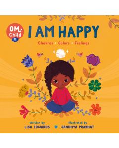 Om Child: I Am Happy: Chakras, Colors, and Feelings