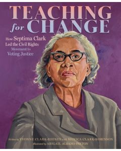 Teaching for Change: How Septima Clark Led the Civil Rights Movement to Voting Justice