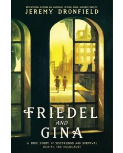 Friedel and Gina: A True Story of Sisterhood and Survival During the Holocaust