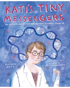 Kati's Tiny Messengers: Dr. Katalin Karikó and the Battle Against Covid-19