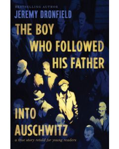 The Boy Who Followed His Father Into Auschwitz: A True Story Retold for Young Readers