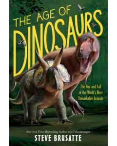 The Age of Dinosaurs: The Rise and Fall of the World's Most Remarkable Animals