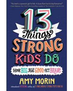 13 Things Strong Kids Do: Think Big, Feel Good, Act Brave