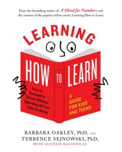 Learning How to Learn: How to Succeed in School Without Spending All Your Time Studying; A Guide for Kids and Teens